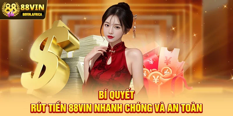 Rút Tiền 88vin Bí quyết Rút tiền 88vin nhanh chóng và an toàn