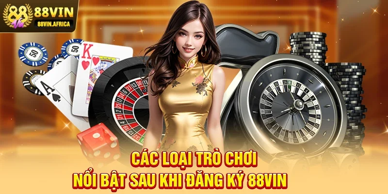 Các loại trò chơi nổi bật sau khi đăng ký 88vin