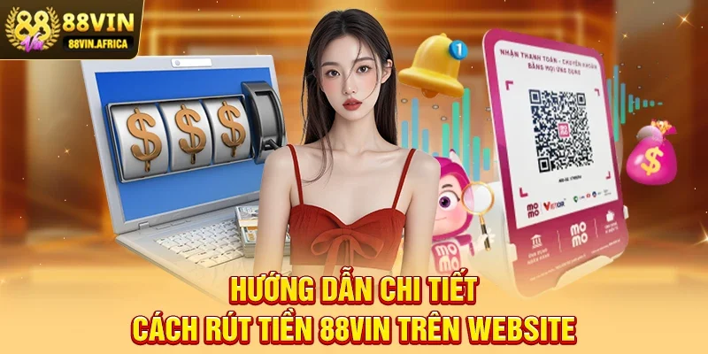 Rút Tiền 88vin Hướng dẫn chi tiết cách Rút tiền 88vin trên website