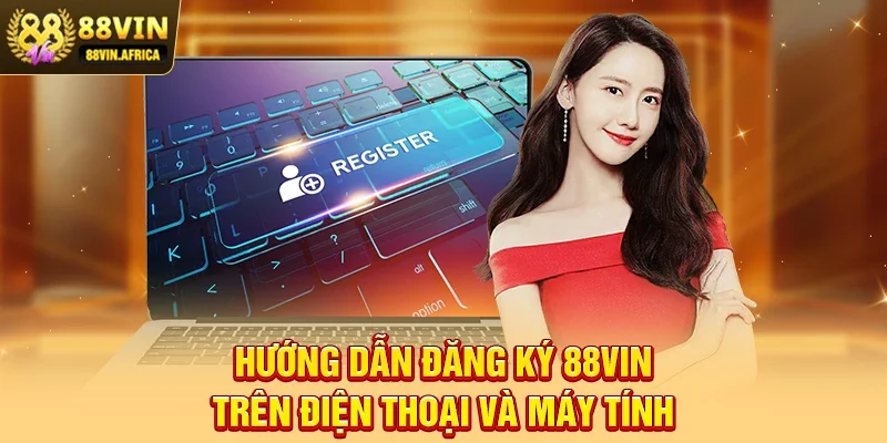 Hướng Dẫn Đăng Ký 88vin - Bước đầu trải nghiệm giải trí trực tuyến