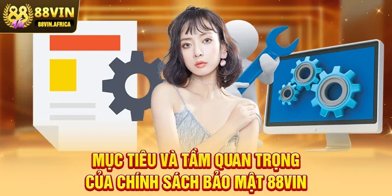 Mục tiêu và tầm quan trọng của Chính sách bảo mật 88vin