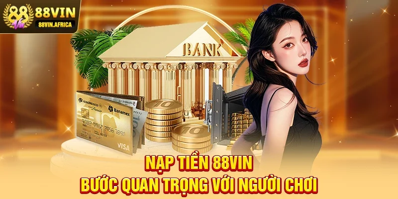Nạp Tiền 88vin - Bước Quan Trọng Với Người Chơi