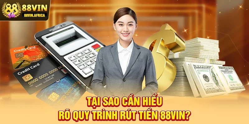 Rút Tiền 88vin Tại sao cần hiểu rõ quy trình Rút tiền 88vin?